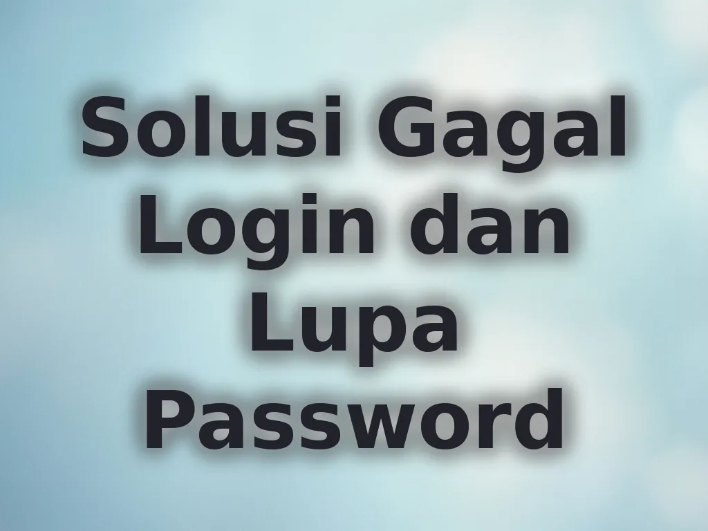 Solusi Gagal Login dan Lupa Password