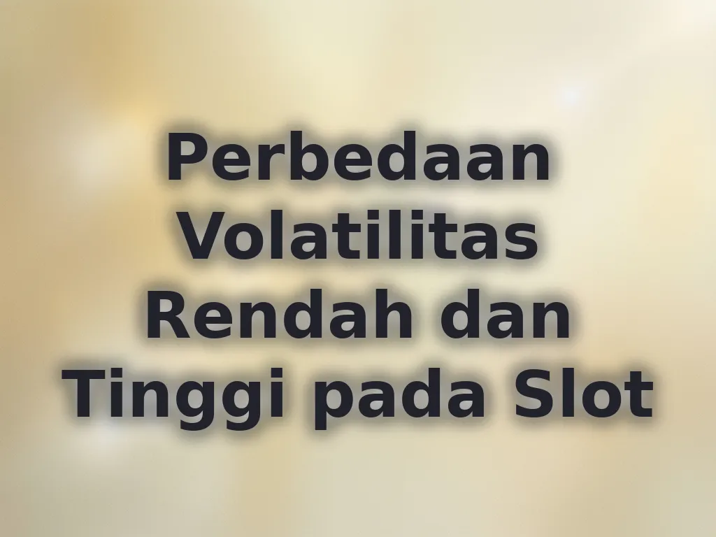 Perbedaan Volatilitas Rendah dan Tinggi pada Slot