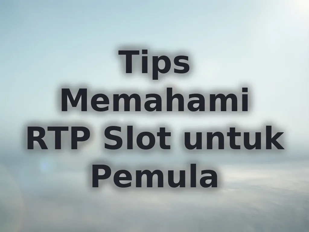 Tips Memahami RTP Slot untuk Pemula