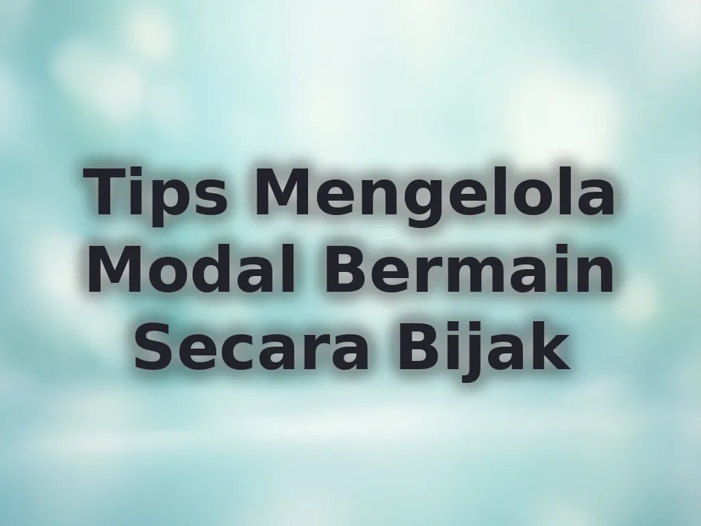 Tips Mengelola Modal Bermain Secara Bijak