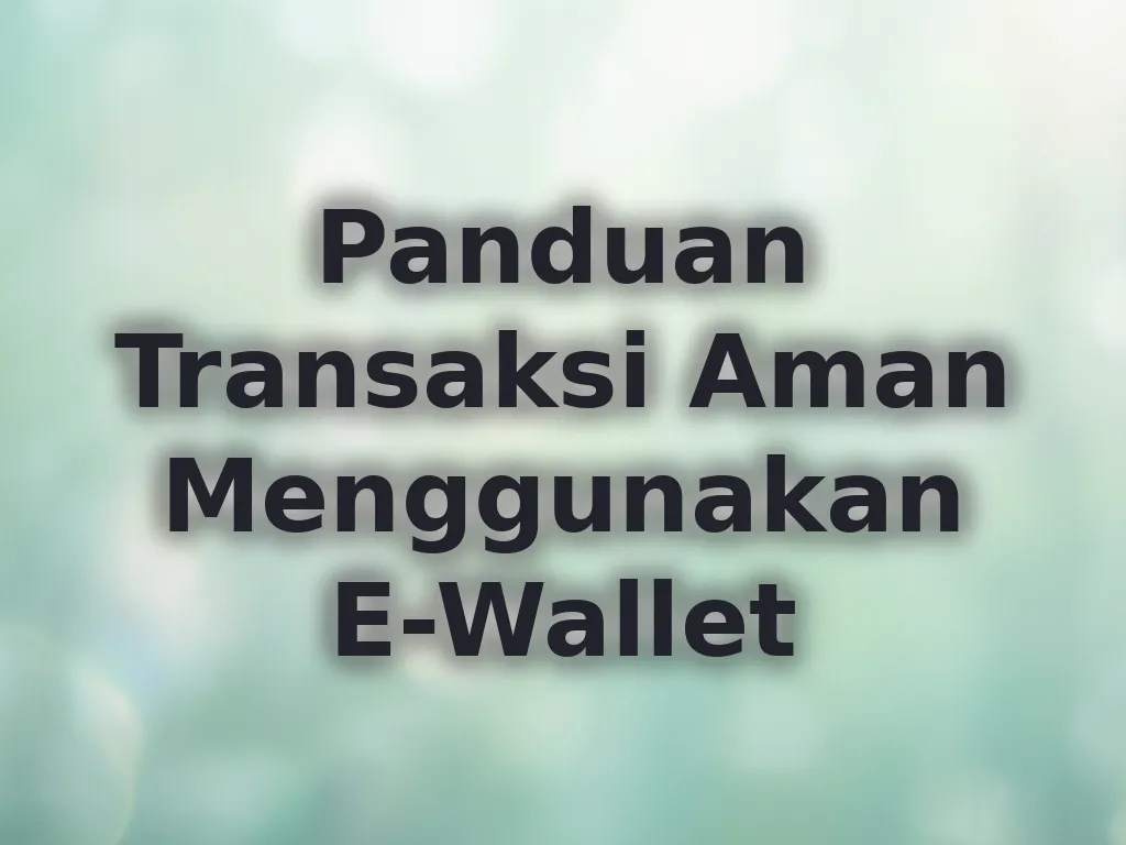 Panduan Transaksi Aman Menggunakan E-Wallet
